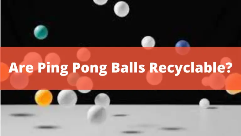 Are Ping Pong Balls Recyclable? – Dispose Or Recycle Tennis Ball In 2022
