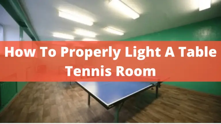 How To Properly Light A Table Tennis Room? – Complete Guide In 2022