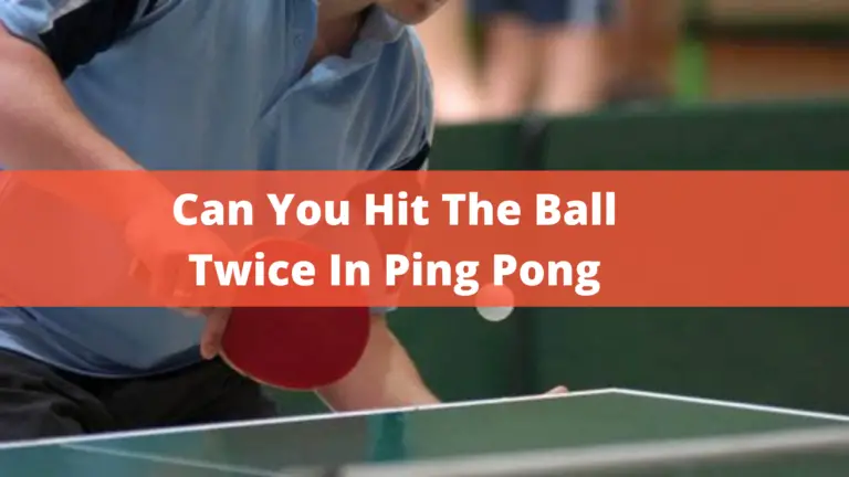 Can You Hit The Ball Twice In Ping Pong? Important Rules In 2022