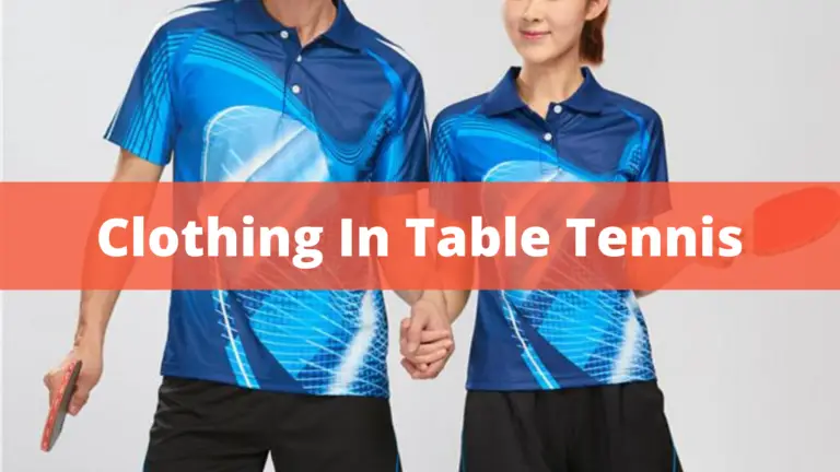 Clothing In Table Tennis – Complete Guide In 2022