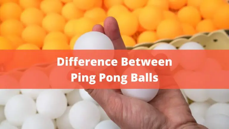 Difference Between Ping Pong Balls – Complete Guide In 2022