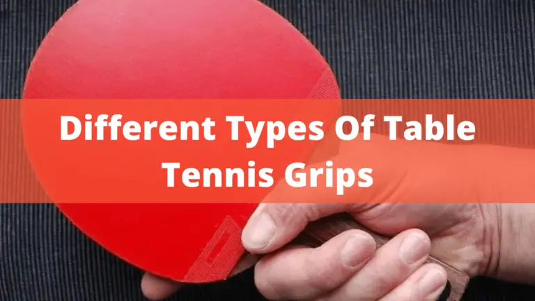 Different Types Of Table Tennis Grips – Complete Guide In 2022