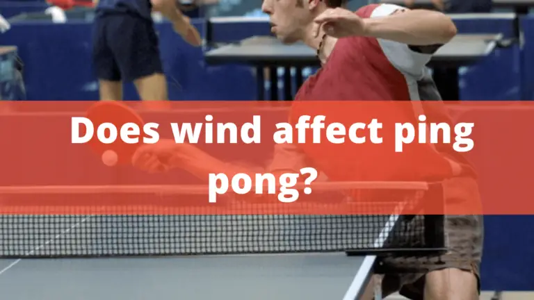 Does Wind Affect Ping Pong? – Everything You Need To Know In 