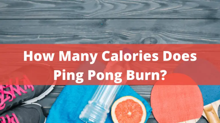 How Many Calories Does Ping Pong Burn? – Benefits In 2022
