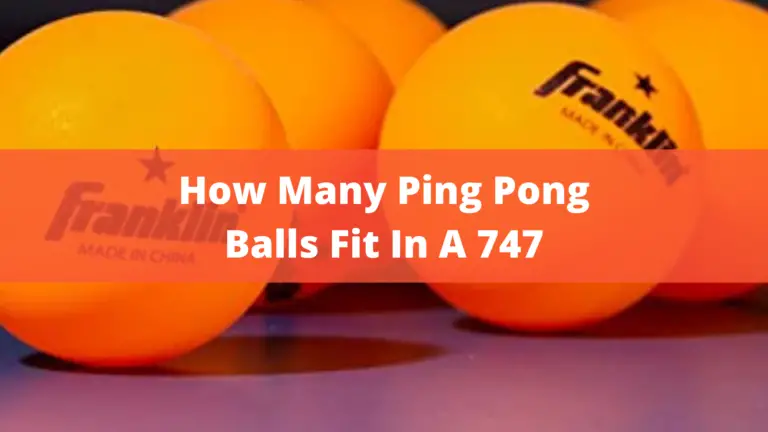 How Many Ping Pong Balls Fit In A 747? – Detailed In 2022
