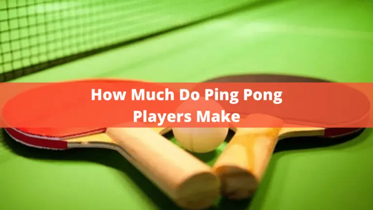 How Much Do Ping Pong Players Make? – Complete Guide In 2022