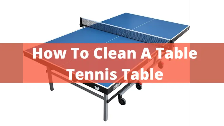 How To Clean A Table Tennis Table? Complete Guide In December 2022