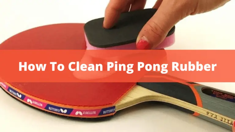 How To Clean Ping Pong Rubber? – Follow These 3 Ultimate Guides in 2022