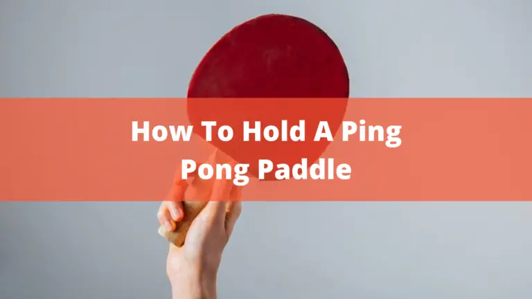 How To Hold A Ping Pong Paddle? – Correct Way In 2022