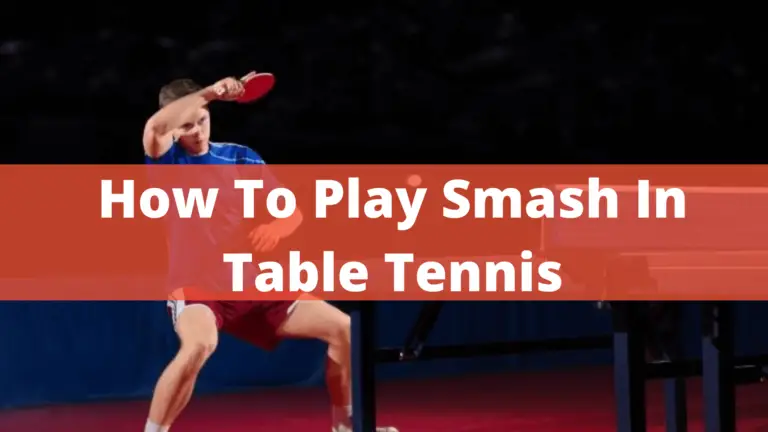 How To Play Smash In Table Tennis – Complete Guide In 2022