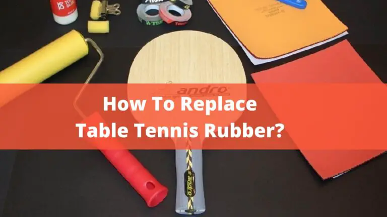 How To Replace Table Tennis Rubber? – Best Guidelines In 2022