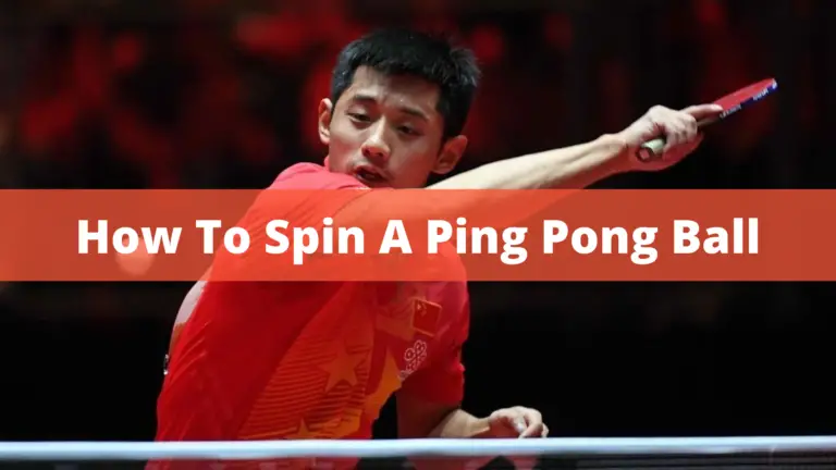 How To Spin A Ping Pong Ball – Best Techniques To Spin A Ball In 2022
