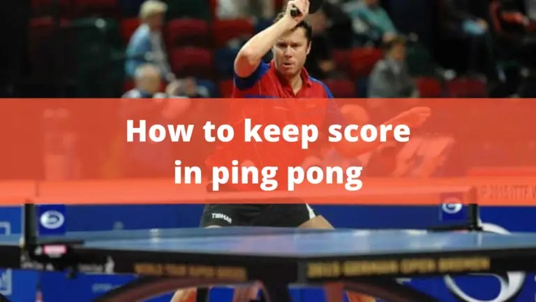 How To Keep Score In Ping Pong? – Best Ways To Win In 2022