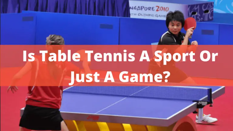 Is Table Tennis A Sport Or Just A Game? – Best Guide In 2022