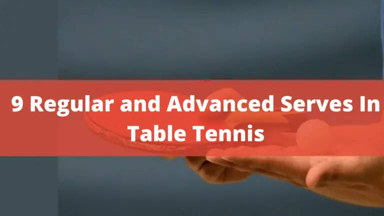 9 Regular and Advanced Serves In Table Tennis In 2022
