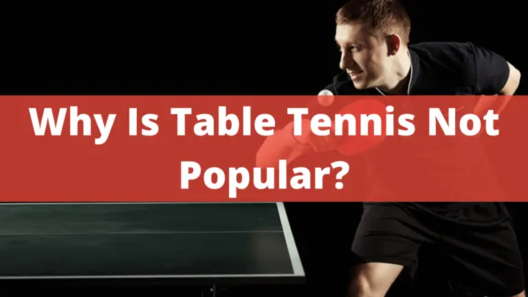 Why Is Table Tennis Not Popular? Some Reasons In 2022